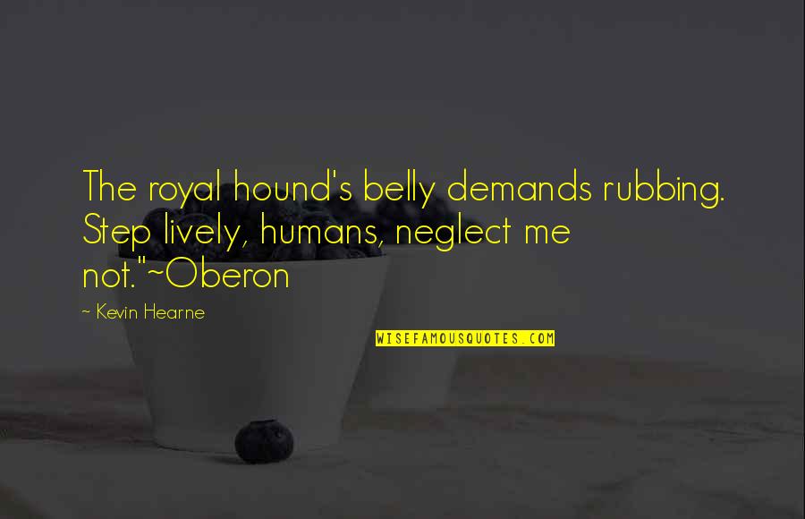 The Hound Quotes By Kevin Hearne: The royal hound's belly demands rubbing. Step lively, The Hound Quotes By Kevin Hearne: The royal hound's belly demands rubbing. Step lively,