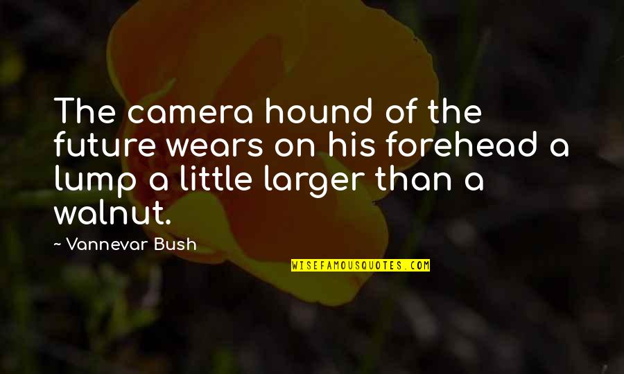 The Hound Quotes By Vannevar Bush: The camera hound of the future wears on The Hound Quotes By Vannevar Bush: The camera hound of the future wears on