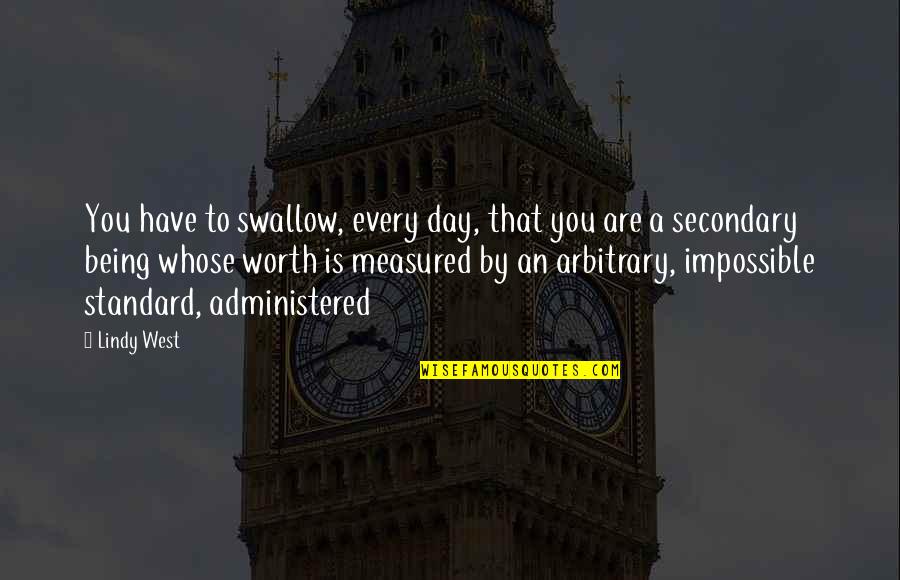 The Hour Freddie Quotes By Lindy West: You have to swallow, every day, that you The Hour Freddie Quotes By Lindy West: You have to swallow, every day, that you