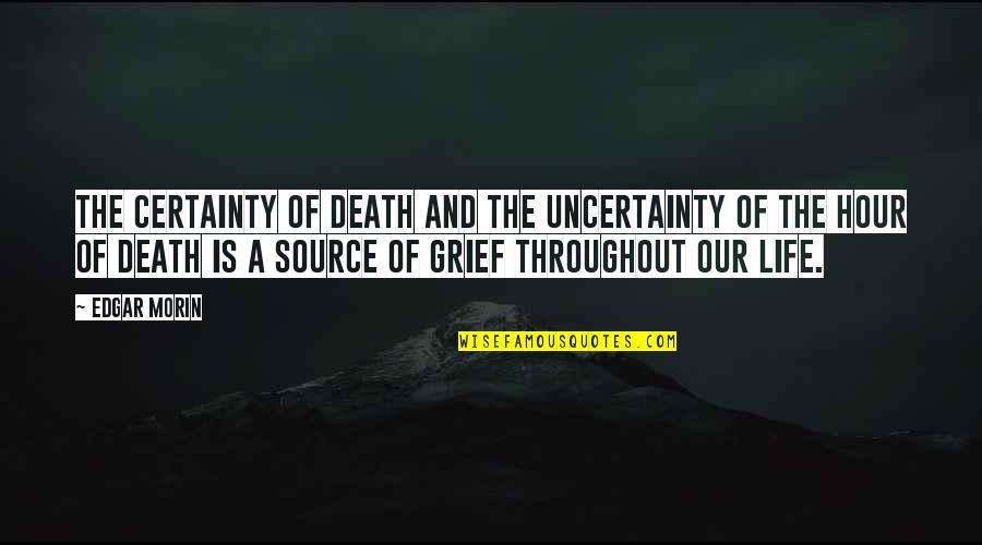 The Hour Quotes By Edgar Morin: The certainty of death and the uncertainty of