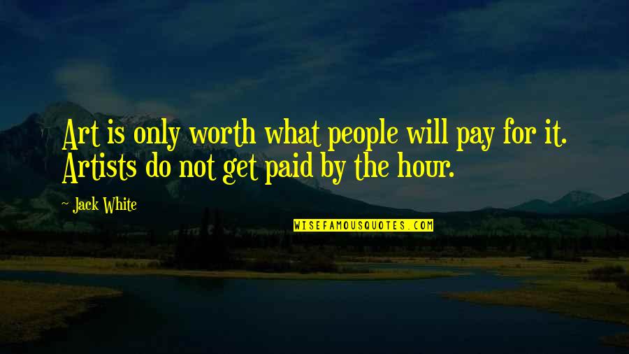 The Hour Quotes By Jack White: Art is only worth what people will pay