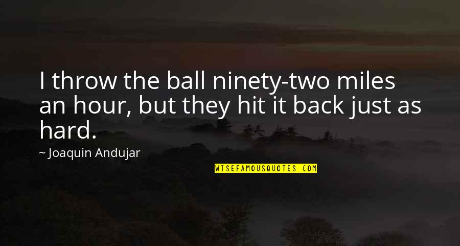 The Hour Quotes By Joaquin Andujar: I throw the ball ninety-two miles an hour,