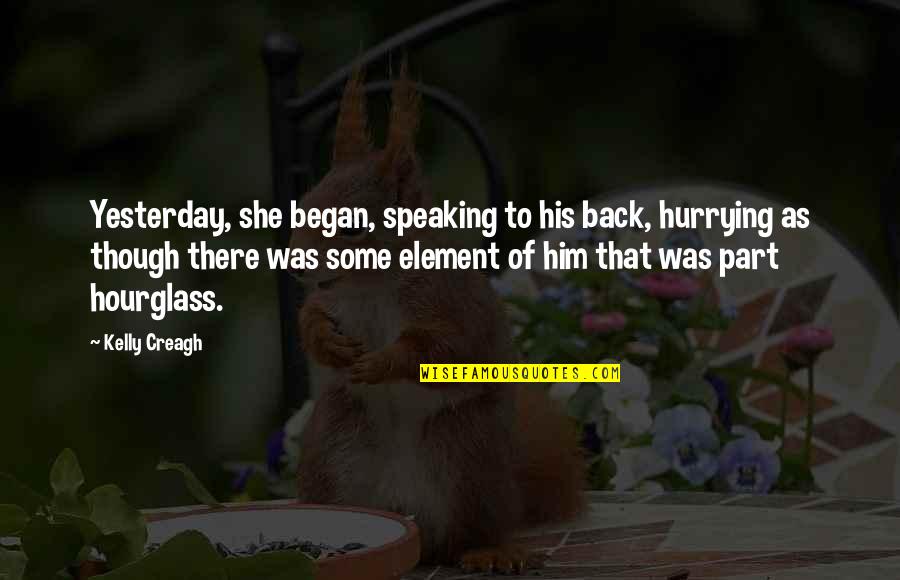 The Hourglass Quotes By Kelly Creagh: Yesterday, she began, speaking to his back, hurrying The Hourglass Quotes By Kelly Creagh: Yesterday, she began, speaking to his back, hurrying