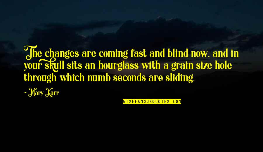 The Hourglass Quotes By Mary Karr: The changes are coming fast and blind now,