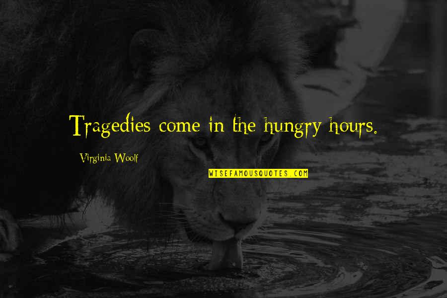 The Hours Virginia Quotes By Virginia Woolf: Tragedies come in the hungry hours.