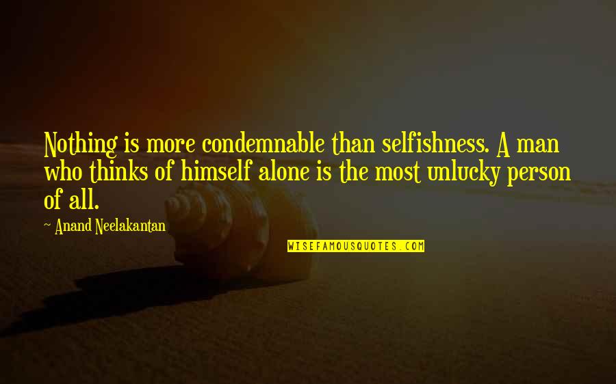 The House In Beloved Quotes By Anand Neelakantan: Nothing is more condemnable than selfishness. A man The House In Beloved Quotes By Anand Neelakantan: Nothing is more condemnable than selfishness. A man