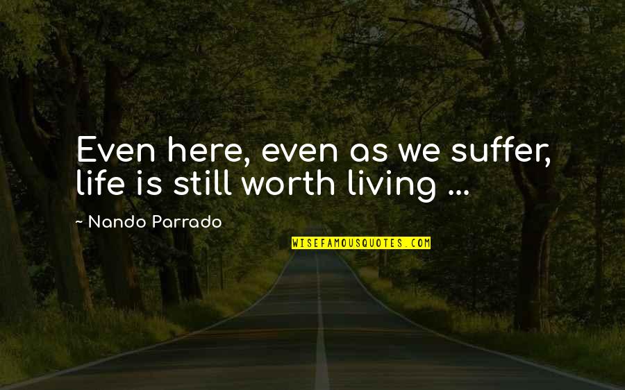 The House In Beloved Quotes By Nando Parrado: Even here, even as we suffer, life is The House In Beloved Quotes By Nando Parrado: Even here, even as we suffer, life is