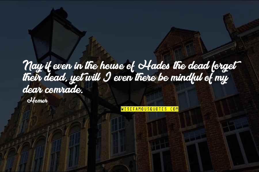 The House Of Hades Quotes By Homer: Nay if even in the house of Hades