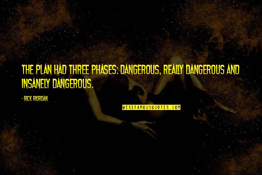 The House Of Hades Quotes By Rick Riordan: The plan had three phases: dangerous, really dangerous