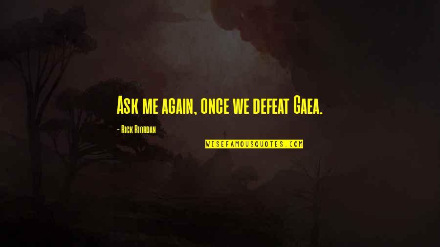 The House Of Hades Quotes By Rick Riordan: Ask me again, once we defeat Gaea.
