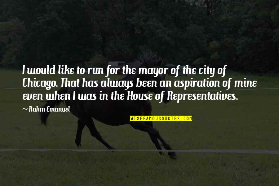 The House Of Representatives Quotes By Rahm Emanuel: I would like to run for the mayor