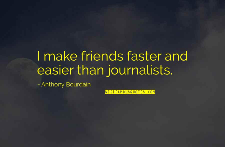 The House Of The Spirits Alba Quotes By Anthony Bourdain: I make friends faster and easier than journalists. The House Of The Spirits Alba Quotes By Anthony Bourdain: I make friends faster and easier than journalists.