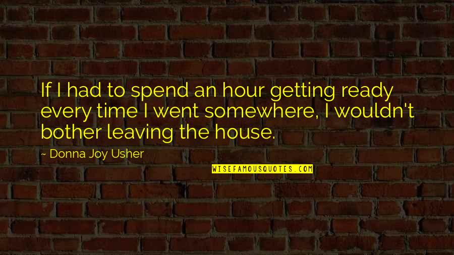 The House Of Usher Quotes By Donna Joy Usher: If I had to spend an hour getting