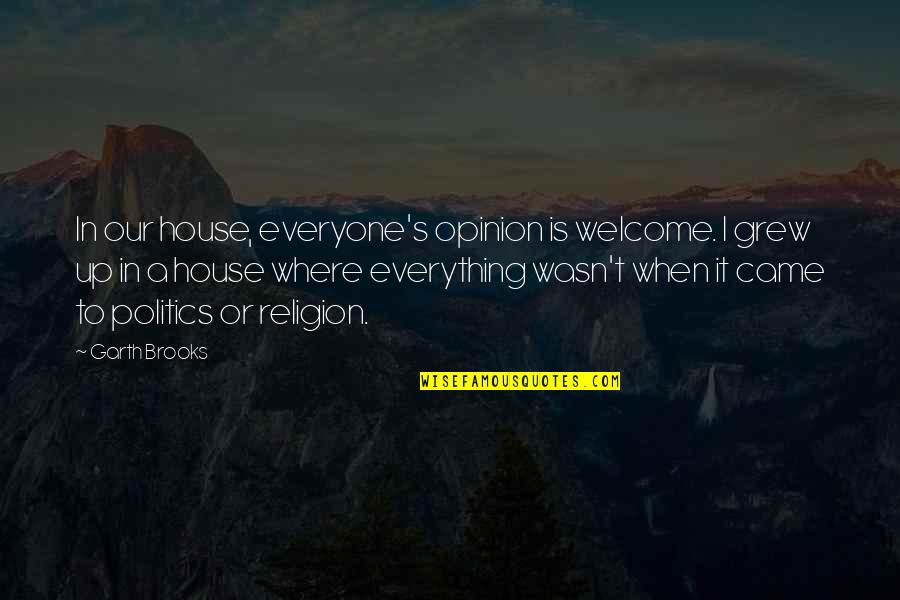 The House We Grew Up In Quotes By Garth Brooks: In our house, everyone's opinion is welcome. I The House We Grew Up In Quotes By Garth Brooks: In our house, everyone's opinion is welcome. I