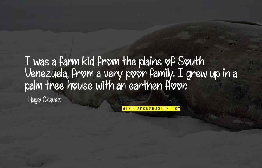 The House We Grew Up In Quotes By Hugo Chavez: I was a farm kid from the plains The House We Grew Up In Quotes By Hugo Chavez: I was a farm kid from the plains