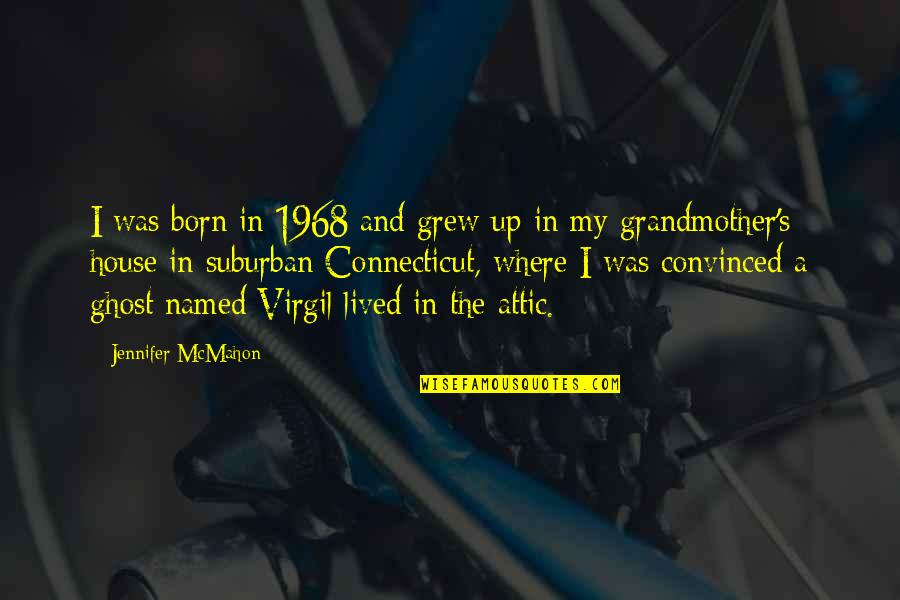 The House You Grew Up In Quotes By Jennifer McMahon: I was born in 1968 and grew up The House You Grew Up In Quotes By Jennifer McMahon: I was born in 1968 and grew up