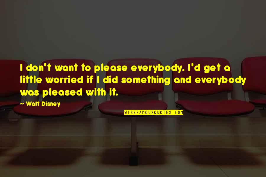 The Housing Market Quotes By Walt Disney: I don't want to please everybody. I'd get