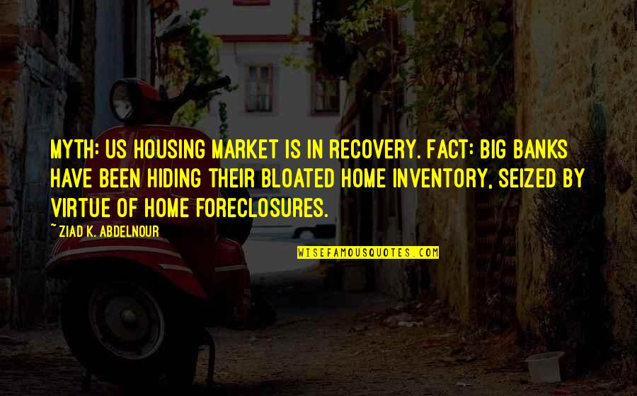 The Housing Market Quotes By Ziad K. Abdelnour: Myth: US housing market is in recovery. Fact: