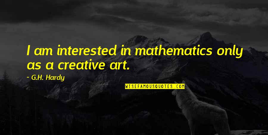 The Hudson River Quotes By G.H. Hardy: I am interested in mathematics only as a