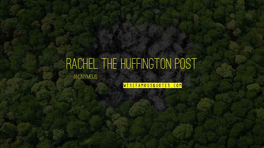 The Huffington Post Quotes By Anonymous: Rachel The Huffington Post