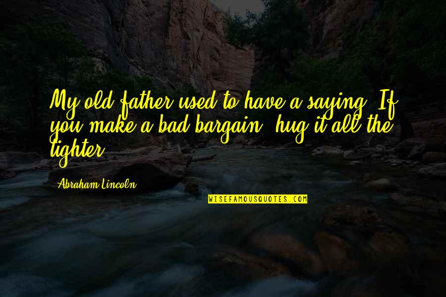 The Hug Quotes By Abraham Lincoln: My old father used to have a saying: