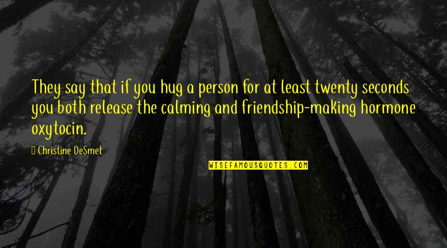 The Hug Quotes By Christine DeSmet: They say that if you hug a person