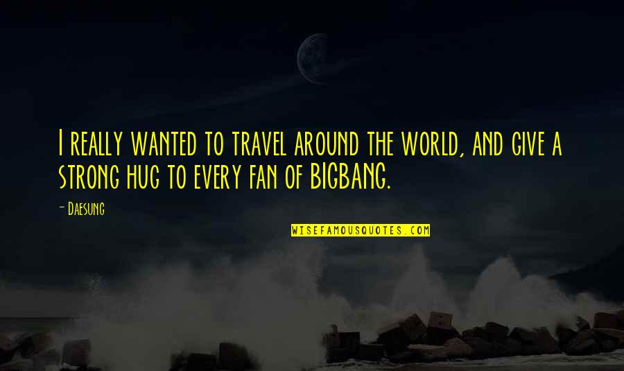 The Hug Quotes By Daesung: I really wanted to travel around the world,