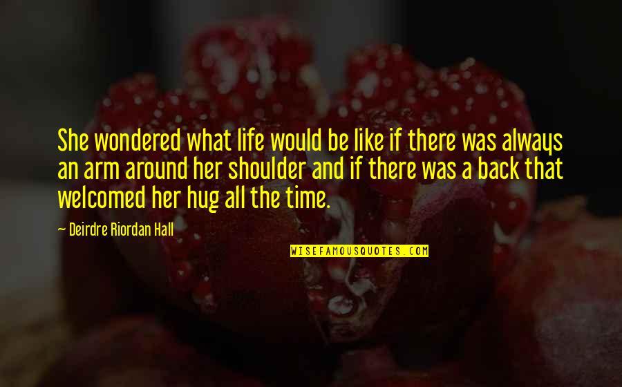 The Hug Quotes By Deirdre Riordan Hall: She wondered what life would be like if