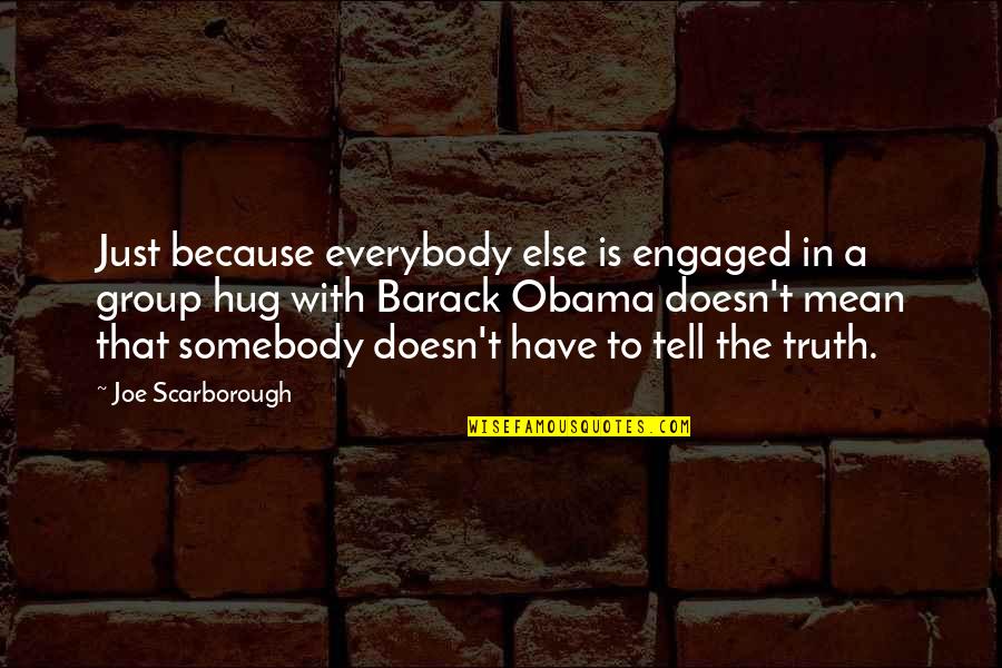 The Hug Quotes By Joe Scarborough: Just because everybody else is engaged in a