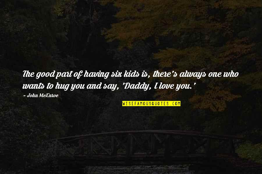 The Hug Quotes By John McEnroe: The good part of having six kids is,