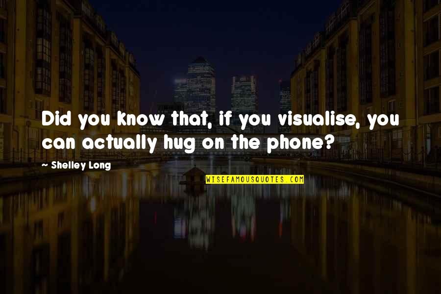 The Hug Quotes By Shelley Long: Did you know that, if you visualise, you