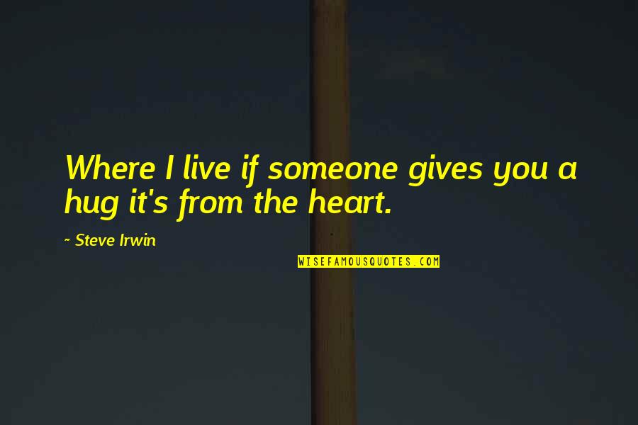 The Hug Quotes By Steve Irwin: Where I live if someone gives you a