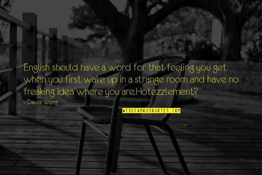 The Huge Playroom That Is Nature Quotes By David Wong: English should have a word for that feeling The Huge Playroom That Is Nature Quotes By David Wong: English should have a word for that feeling