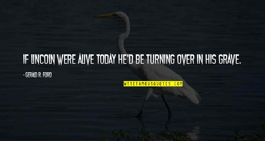 The Huge Playroom That Is Nature Quotes By Gerald R. Ford: If Lincoln were alive today he'd be turning The Huge Playroom That Is Nature Quotes By Gerald R. Ford: If Lincoln were alive today he'd be turning