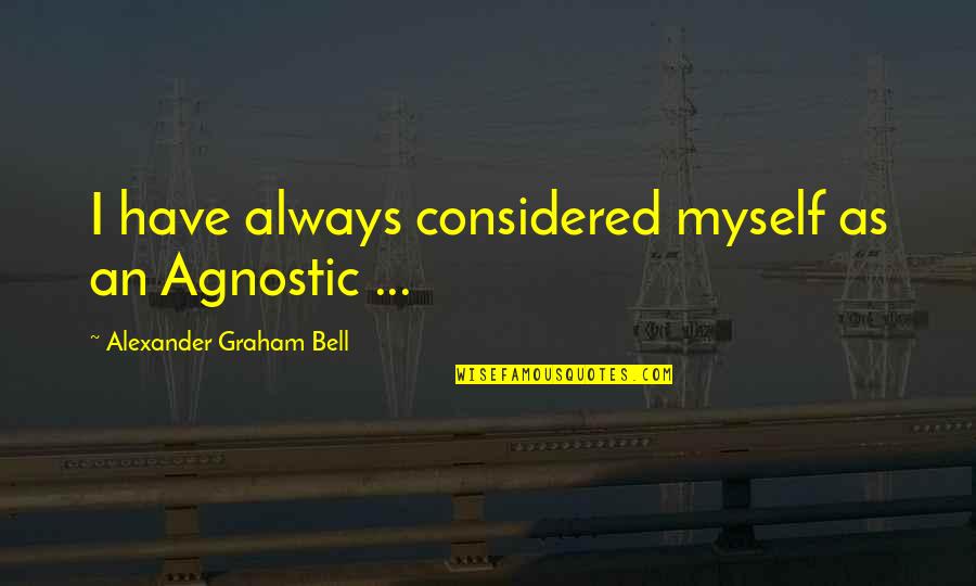 The Human Body And Medicine Quotes By Alexander Graham Bell: I have always considered myself as an Agnostic
