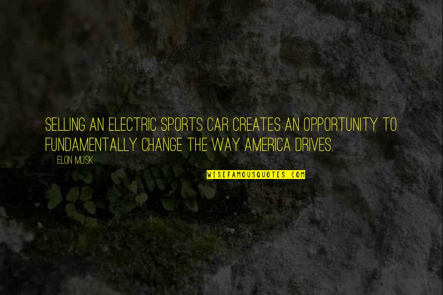 The Human Body And Medicine Quotes By Elon Musk: Selling an electric sports car creates an opportunity