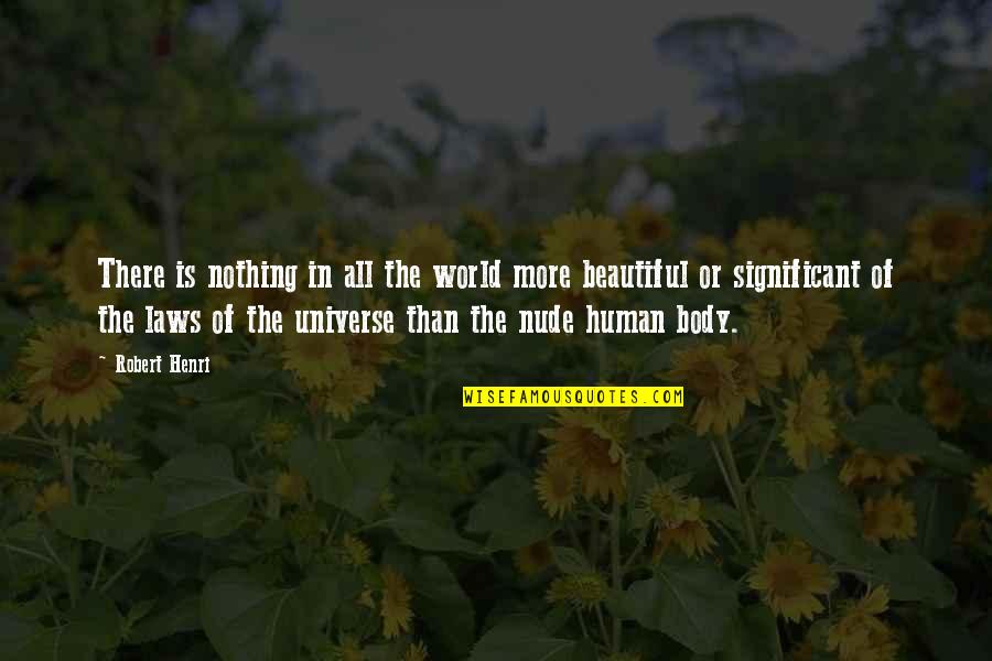 The Human Body Is Beautiful Quotes By Robert Henri: There is nothing in all the world more