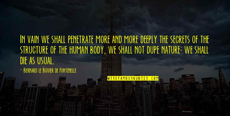 The Human Body Quotes By Bernard Le Bovier De Fontenelle: In vain we shall penetrate more and more