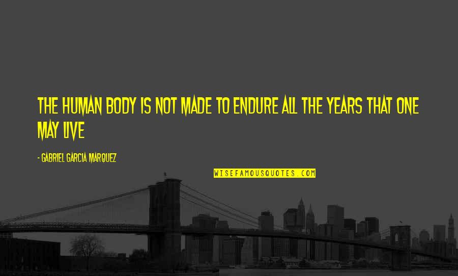 The Human Body Quotes By Gabriel Garcia Marquez: The human body is not made to endure