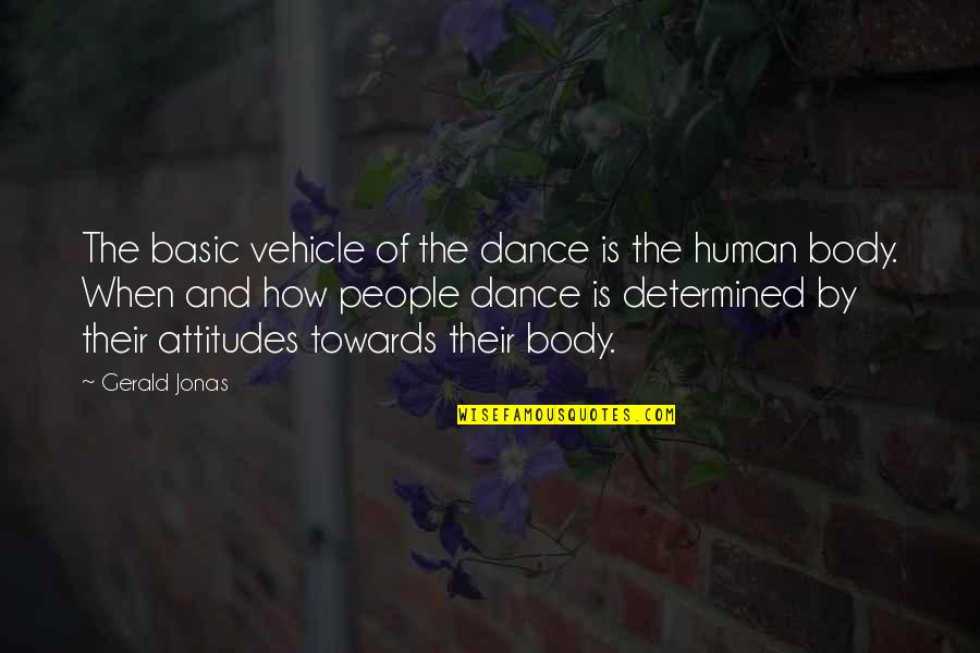 The Human Body Quotes By Gerald Jonas: The basic vehicle of the dance is the