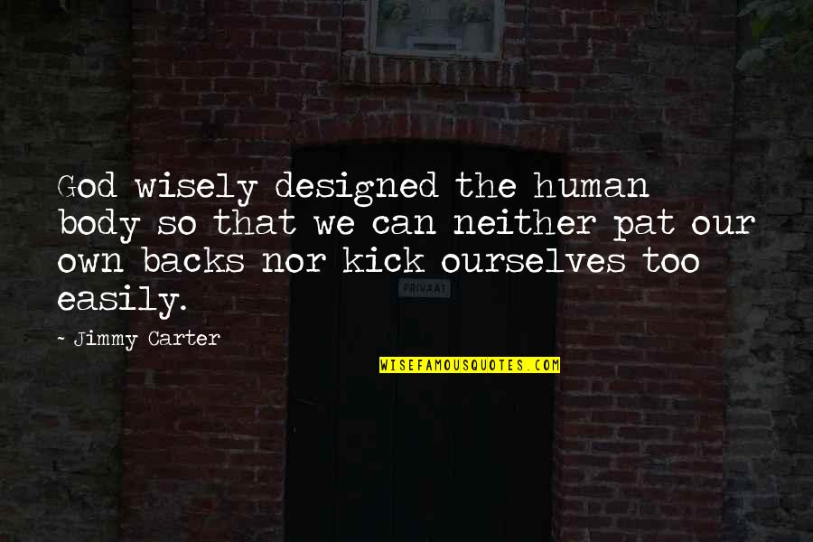 The Human Body Quotes By Jimmy Carter: God wisely designed the human body so that