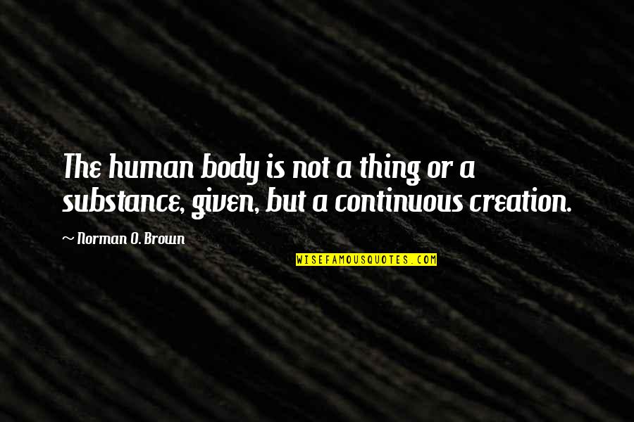 The Human Body Quotes By Norman O. Brown: The human body is not a thing or
