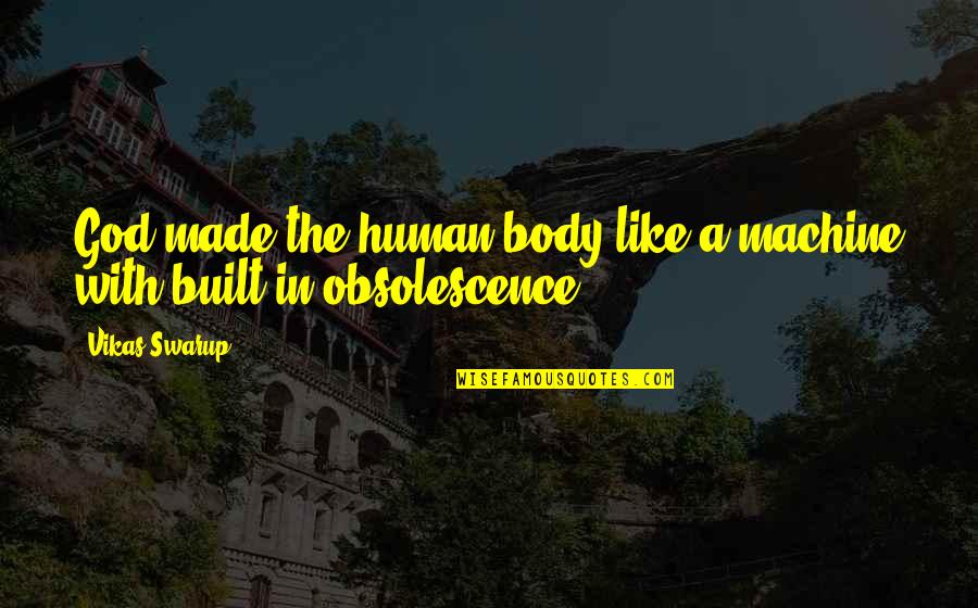 The Human Body Quotes By Vikas Swarup: God made the human body like a machine