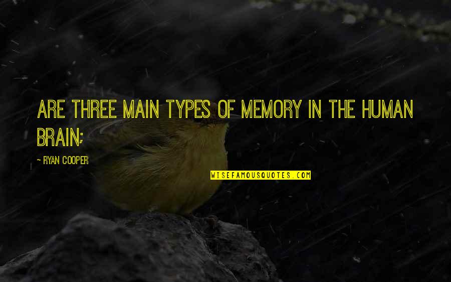 The Human Brain Quotes By Ryan Cooper: are three main types of memory in the The Human Brain Quotes By Ryan Cooper: are three main types of memory in the