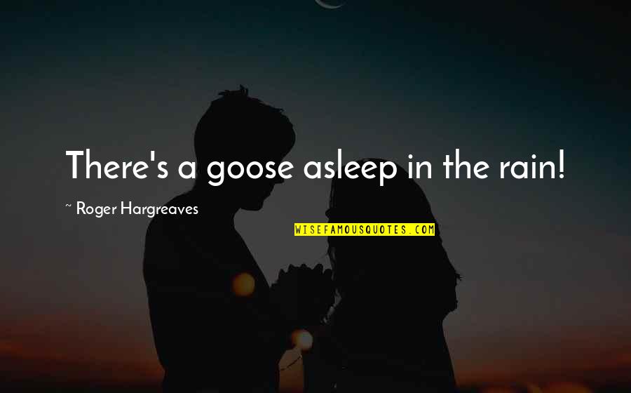 The Human Centipede Quotes By Roger Hargreaves: There's a goose asleep in the rain!