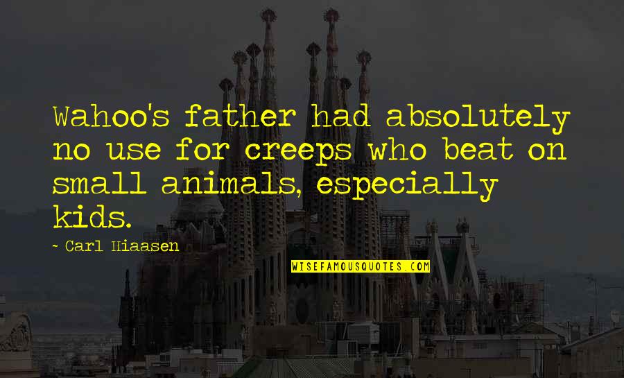 The Human Condition Movie Quotes By Carl Hiaasen: Wahoo's father had absolutely no use for creeps The Human Condition Movie Quotes By Carl Hiaasen: Wahoo's father had absolutely no use for creeps