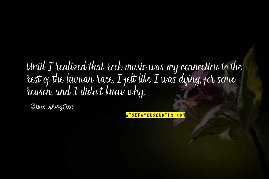 The Human Connection Quotes By Bruce Springsteen: Until I realized that rock music was my