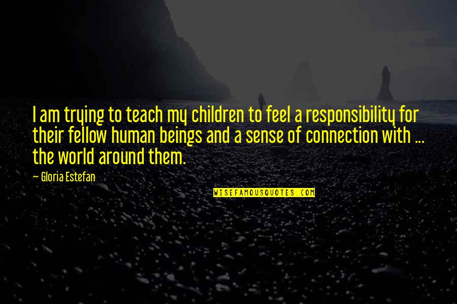 The Human Connection Quotes By Gloria Estefan: I am trying to teach my children to
