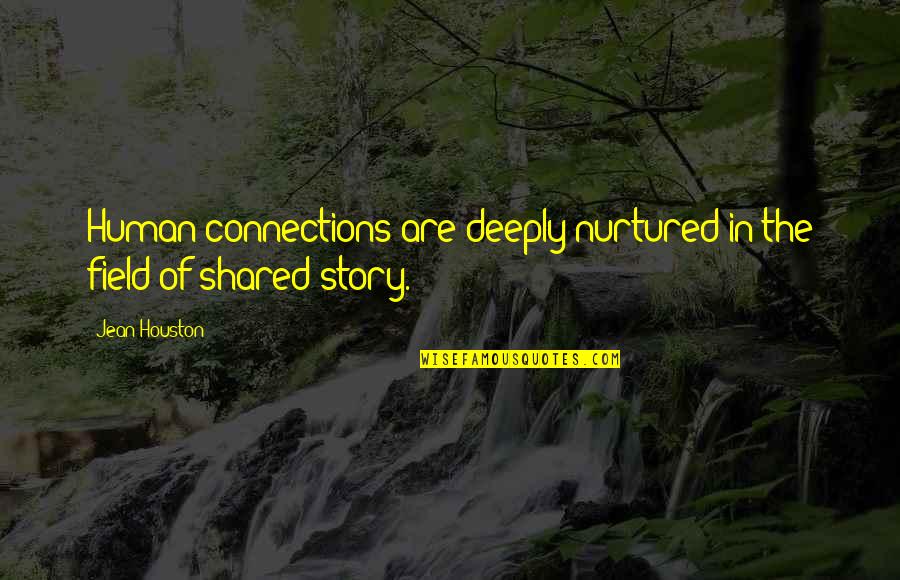 The Human Connection Quotes By Jean Houston: Human connections are deeply nurtured in the field