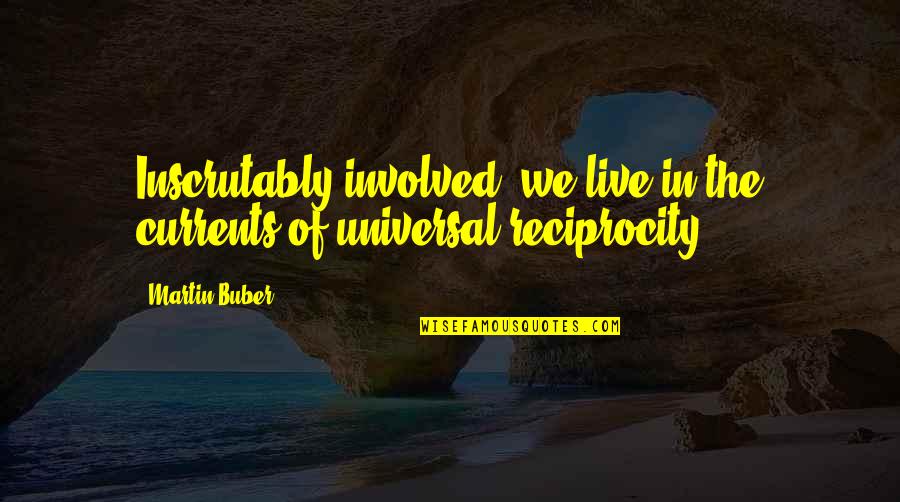 The Human Connection Quotes By Martin Buber: Inscrutably involved, we live in the currents of